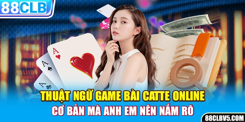 Thuật ngữ game bài catte online cơ bản